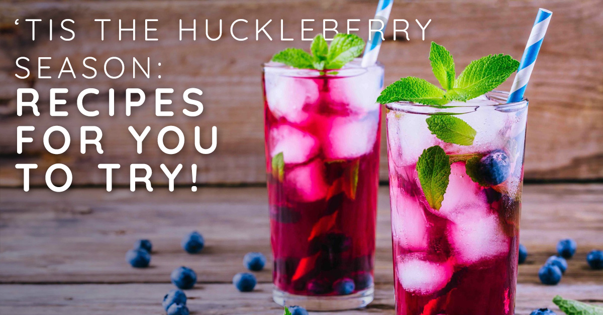 ‘Tis the Huckleberry Season: Recipes For You to Try! 